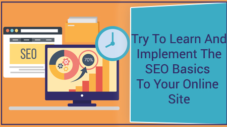 Try To Learn And Implement The SEO Basics To Your Online Site
